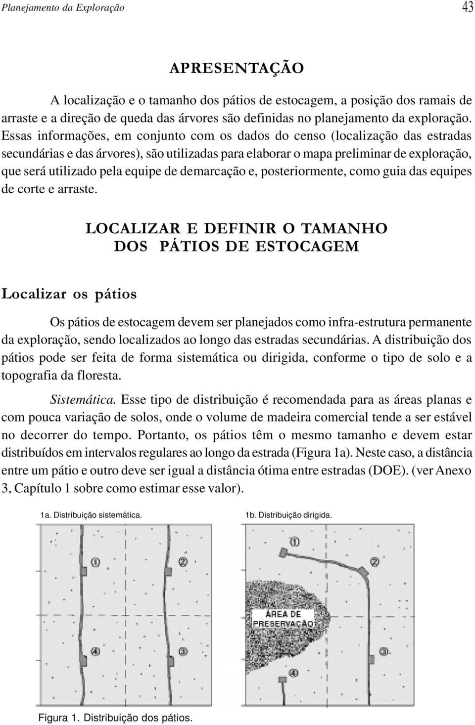 Essas informações, em conjunto com os dados do censo (localização das estradas secundárias e das árvores), são utilizadas para elaborar o mapa preliminar de exploração, que será utilizado pela equipe