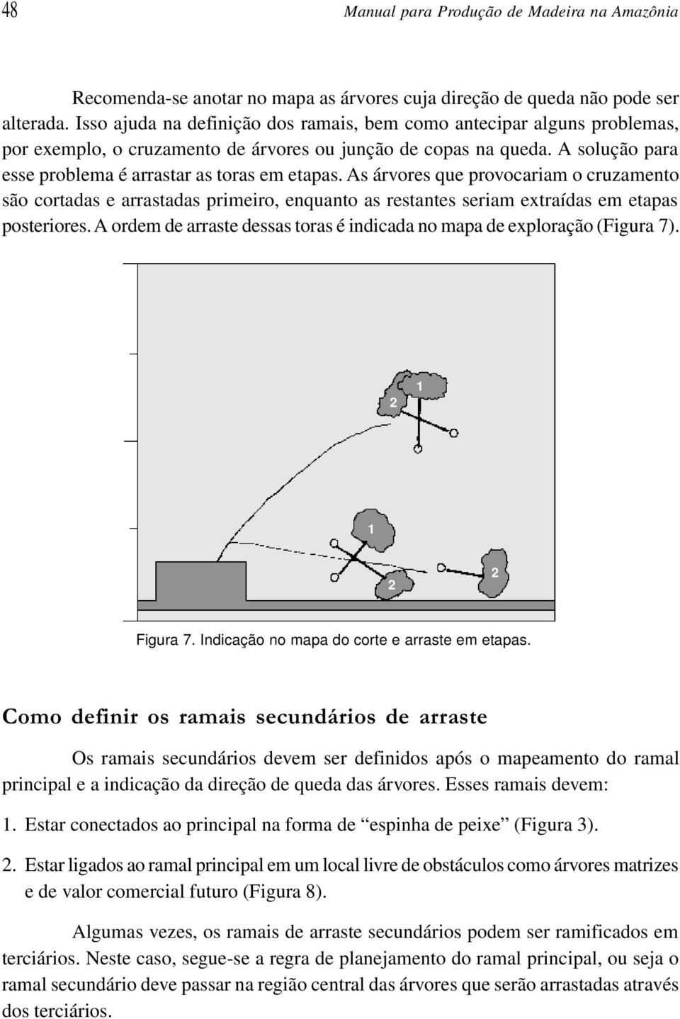 As árvores que provocariam o cruzamento são cortadas e arrastadas primeiro, enquanto as restantes seriam extraídas em etapas posteriores.