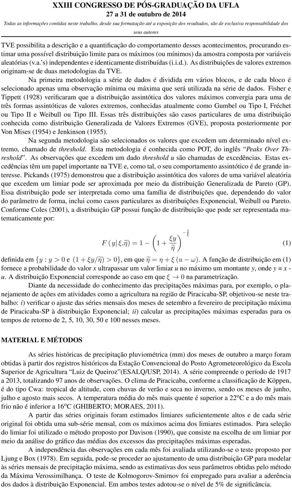 Na primeira metodologia a série de dados é dividida em vários blocos, e de cada bloco é selecionado apenas uma observação mínima ou máxima que será utilizada na série de dados.