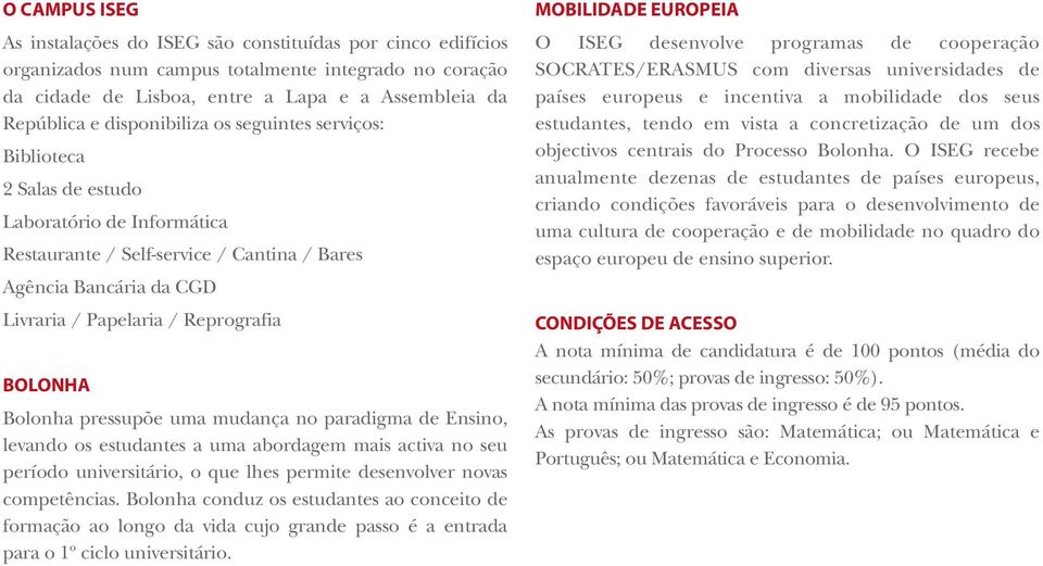 BOLONHA Bolonha pressupõe uma mudança no paradigma de Ensino, levando os estudantes a uma abordagem mais activa no seu período universitário, o que lhes permite desenvolver novas competências.