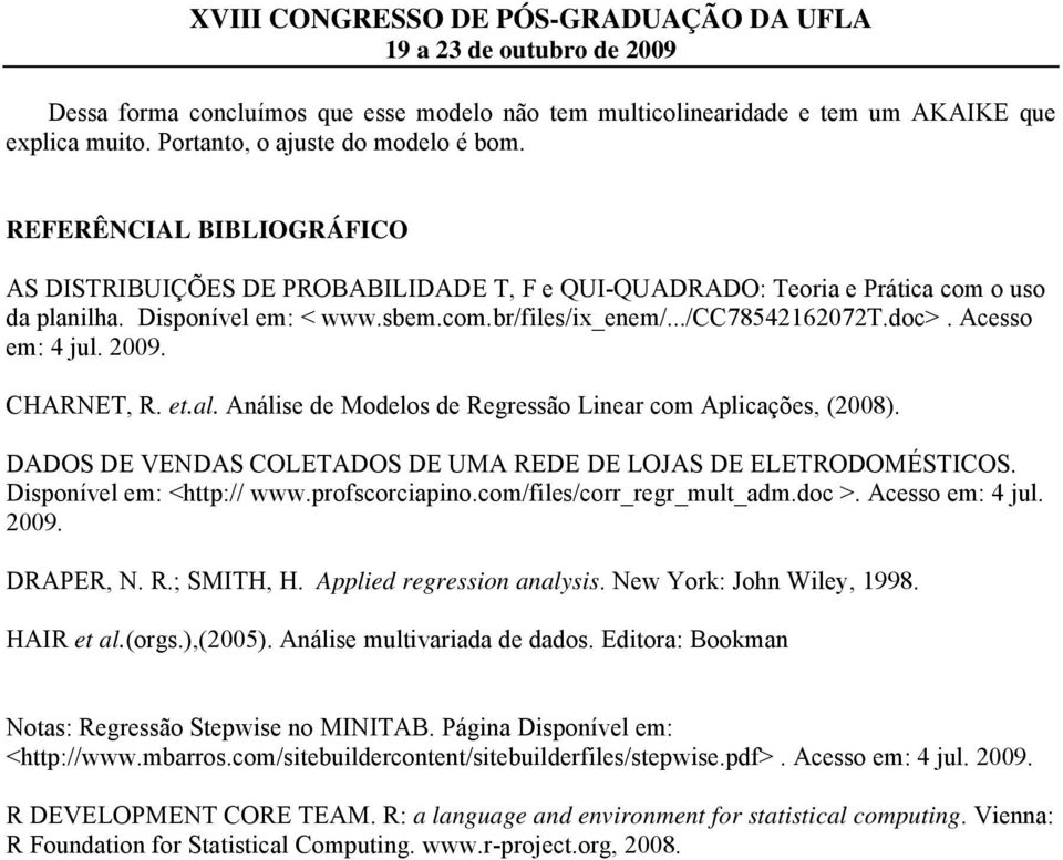 Acesso em: 4 jul. 2009. CHARNET, R. et.al. Análise de Modelos de Regressão Linear com Aplicações, (2008). DADOS DE VENDAS COLETADOS DE UMA REDE DE LOJAS DE ELETRODOMÉSTICOS.