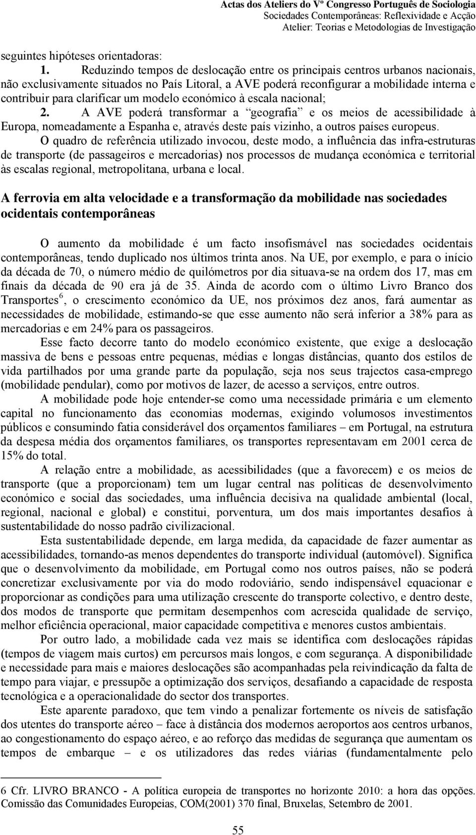 um modelo económico à escala nacional; 2. A AVE poderá transformar a geografia e os meios de acessibilidade à Europa, nomeadamente a Espanha e, através deste país vizinho, a outros países europeus.