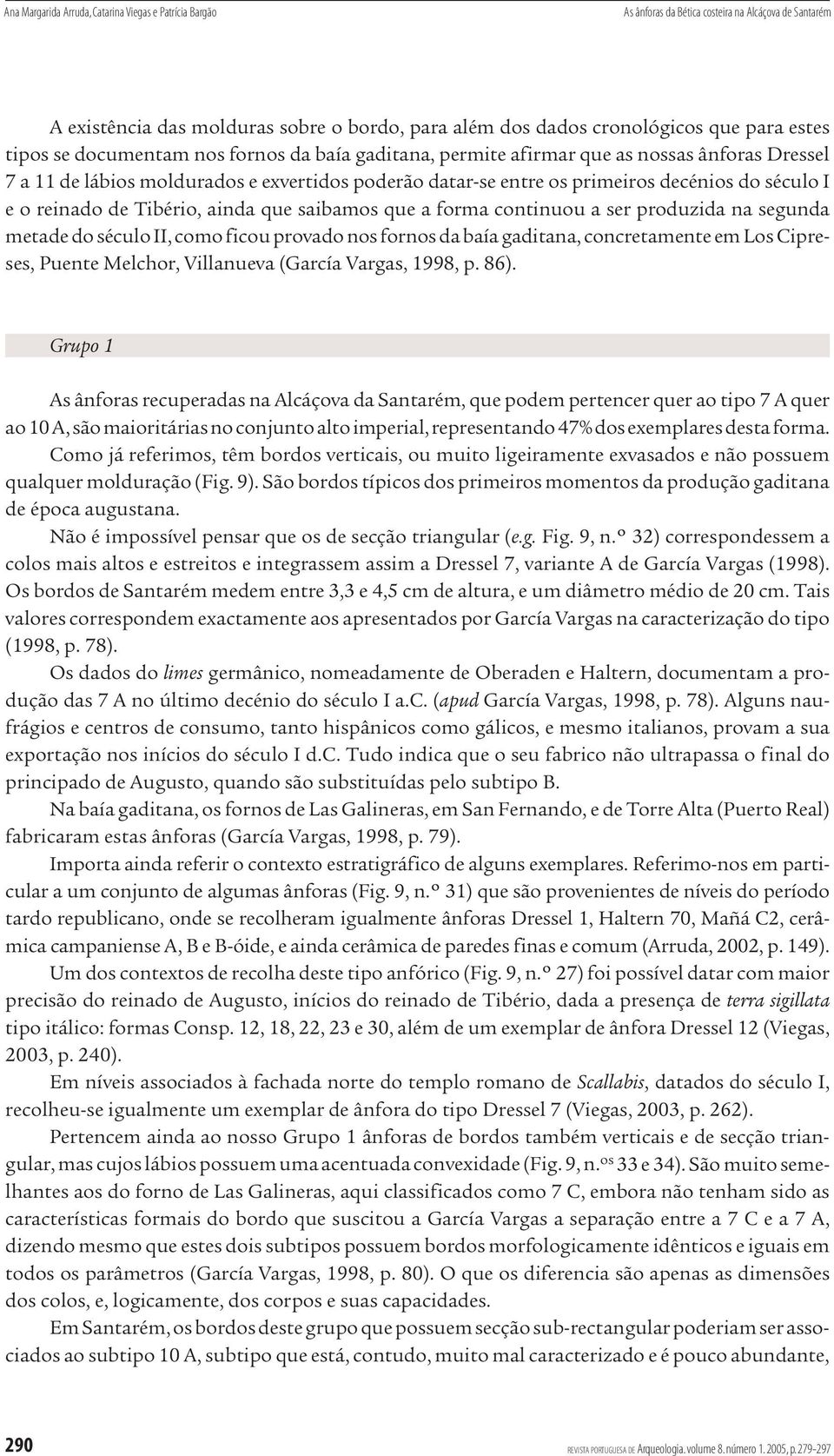 reinado de Tibério, ainda que saibamos que a forma continuou a ser produzida na segunda metade do século II, como ficou provado nos fornos da baía gaditana, concretamente em Los Cipreses, Puente