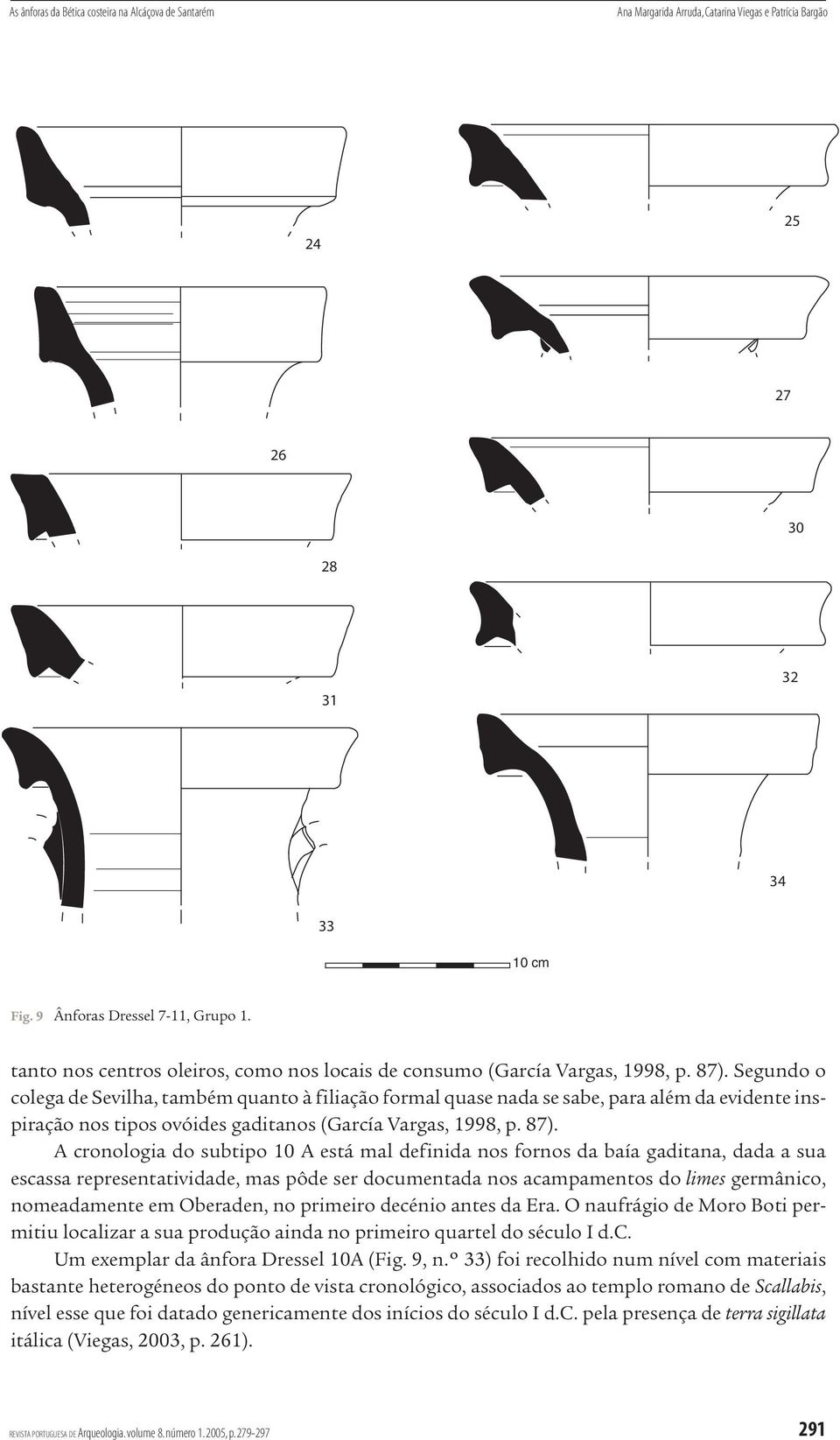 Segundo o colega de Sevilha, também quanto à filiação formal quase nada se sabe, para além da evidente inspiração nos tipos ovóides gaditanos (García Vargas, 1998, p. 87).