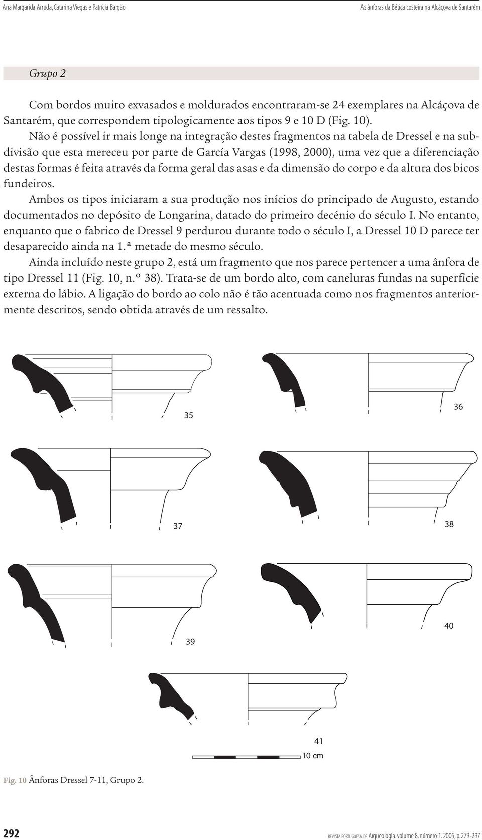 Não é possível ir mais longe na integração destes fragmentos na tabela de Dressel e na subdivisão que esta mereceu por parte de García Vargas (1998, 2000), uma vez que a diferenciação destas formas é