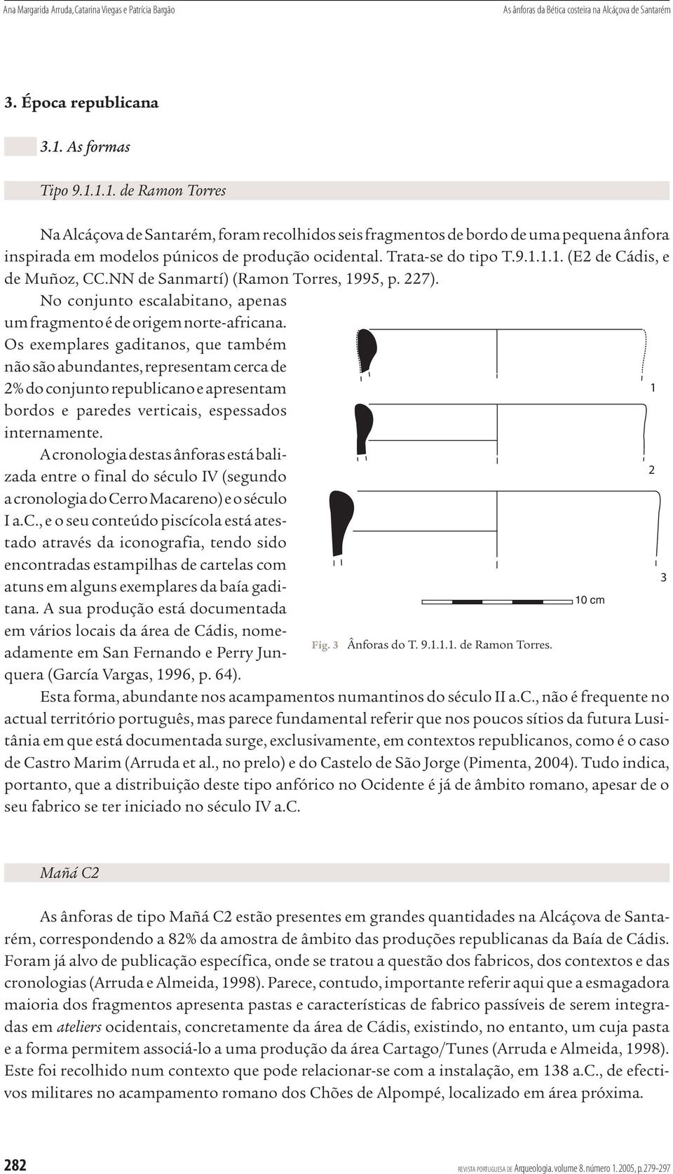 9.1.1.1. (E2 de Cádis, e de Muñoz, CC.NN de Sanmartí) (Ramon Torres, 1995, p. 227). No conjunto escalabitano, apenas um fragmento é de origem norte-africana.