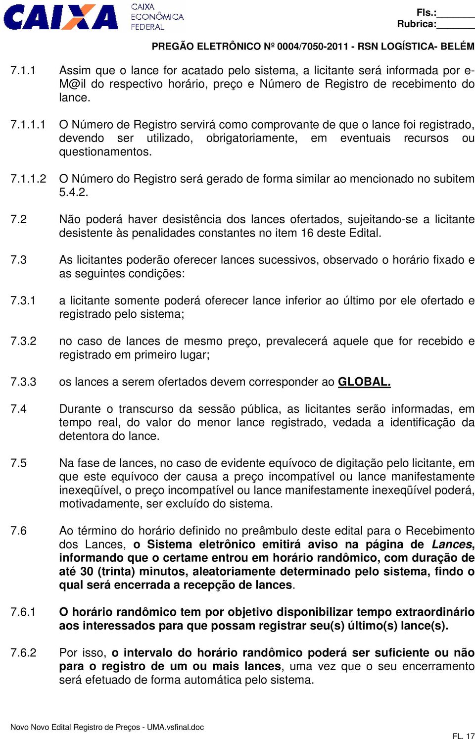 2 Não poderá haver desistência dos lances ofertados, sujeitando-se a licitante desistente às penalidades constantes no item 16 deste Edital. 7.