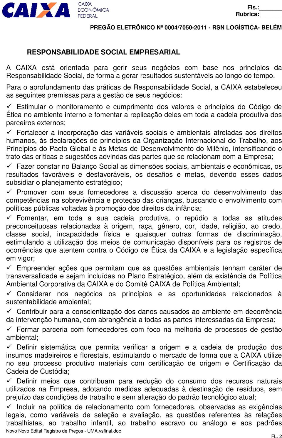 princípios do Código de Ética no ambiente interno e fomentar a replicação deles em toda a cadeia produtiva dos parceiros externos; Fortalecer a incorporação das variáveis sociais e ambientais