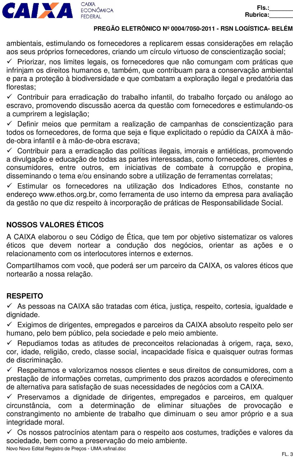 exploração ilegal e predatória das florestas; Contribuir para erradicação do trabalho infantil, do trabalho forçado ou análogo ao escravo, promovendo discussão acerca da questão com fornecedores e