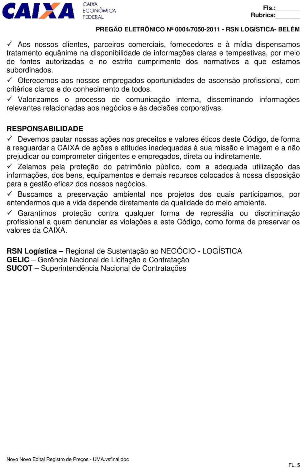 Valorizamos o processo de comunicação interna, disseminando informações relevantes relacionadas aos negócios e às decisões corporativas.