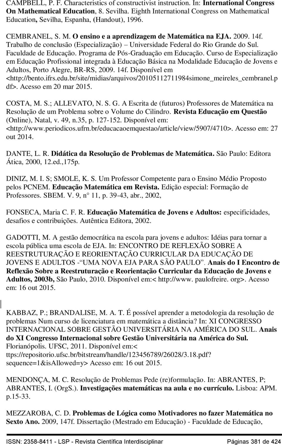 Trabalho de conclusão (Especialização) Universidade Federal do Rio Grande do Sul. Faculdade de Educação. Programa de Pós-Graduação em Educação.