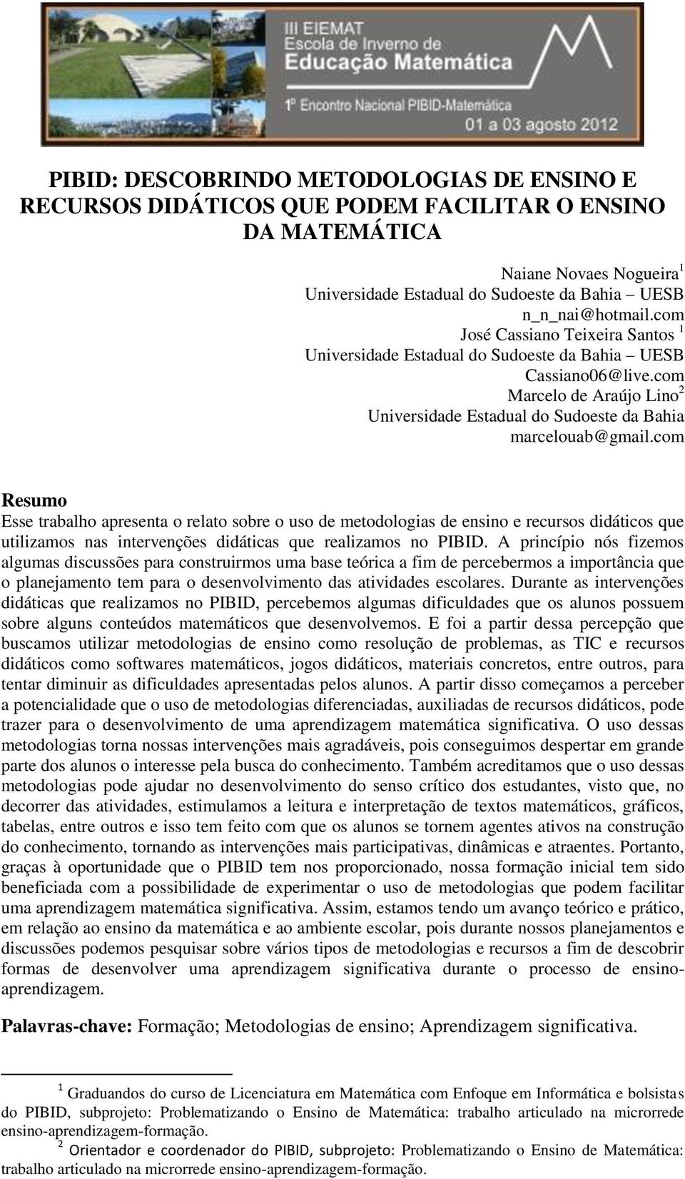 com Resumo Esse trabalho apresenta o relato sobre o uso de metodologias de ensino e recursos didáticos que utilizamos nas intervenções didáticas que realizamos no PIBID.