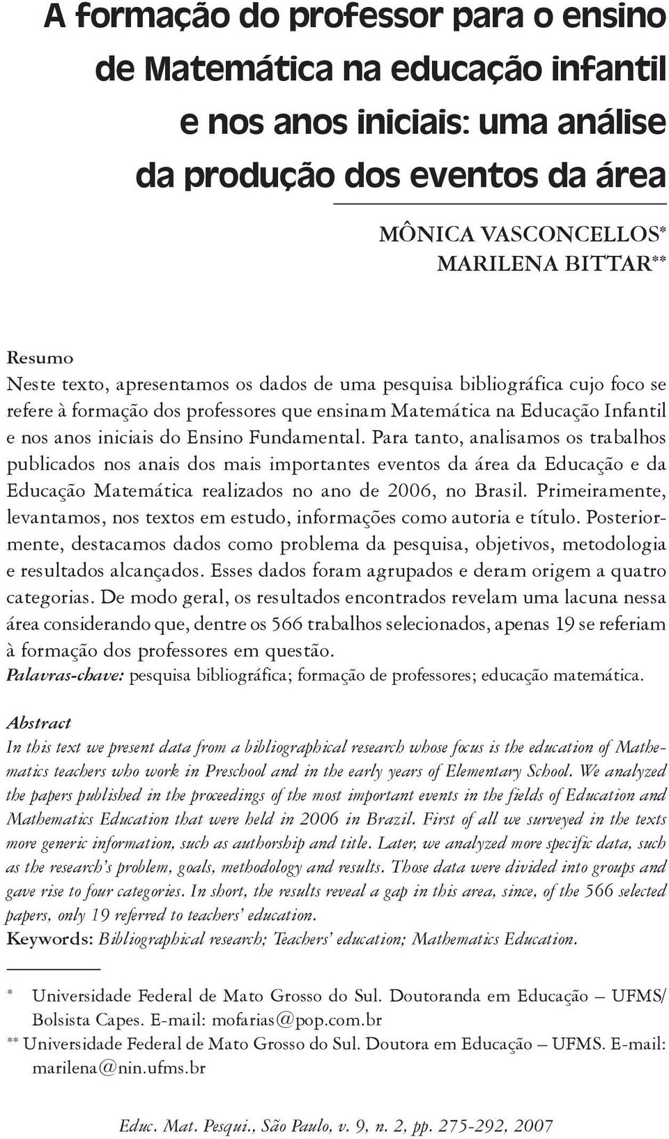 Para tanto, analisamos os trabalhos publicados nos anais dos mais importantes eventos da área da Educação e da Educação Matemática realizados no ano de 2006, no Brasil.