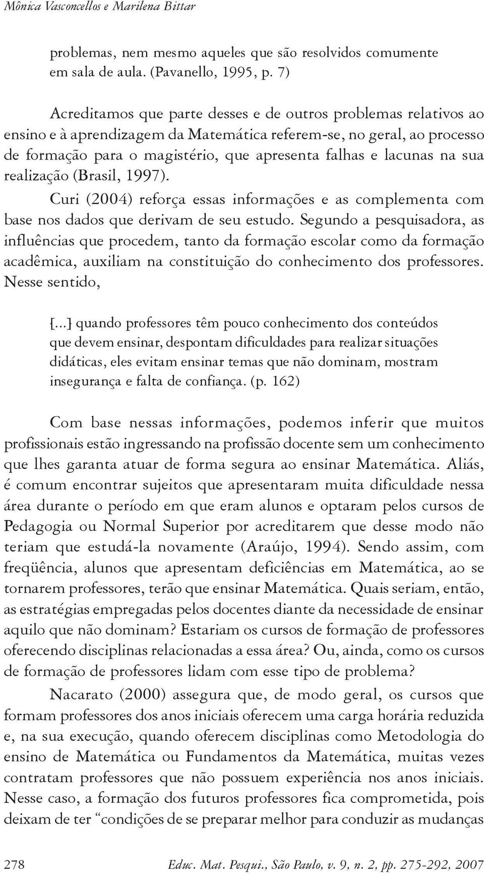 lacunas na sua realização (Brasil, 1997). Curi (2004) reforça essas informações e as complementa com base nos dados que derivam de seu estudo.