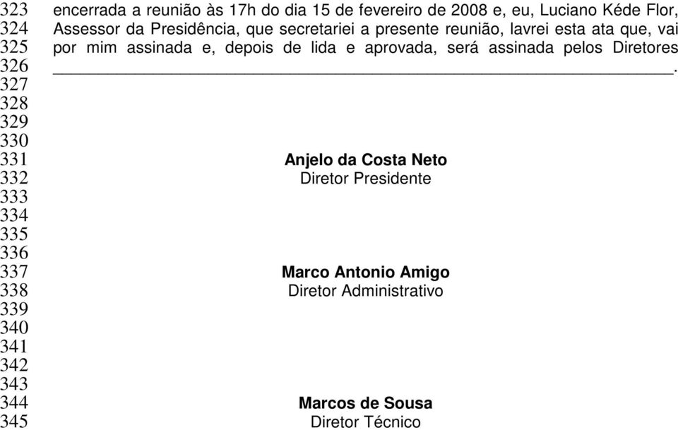 presente reunião, lavrei esta ata que, vai por mim assinada e, depois de lida e aprovada, será assinada pelos