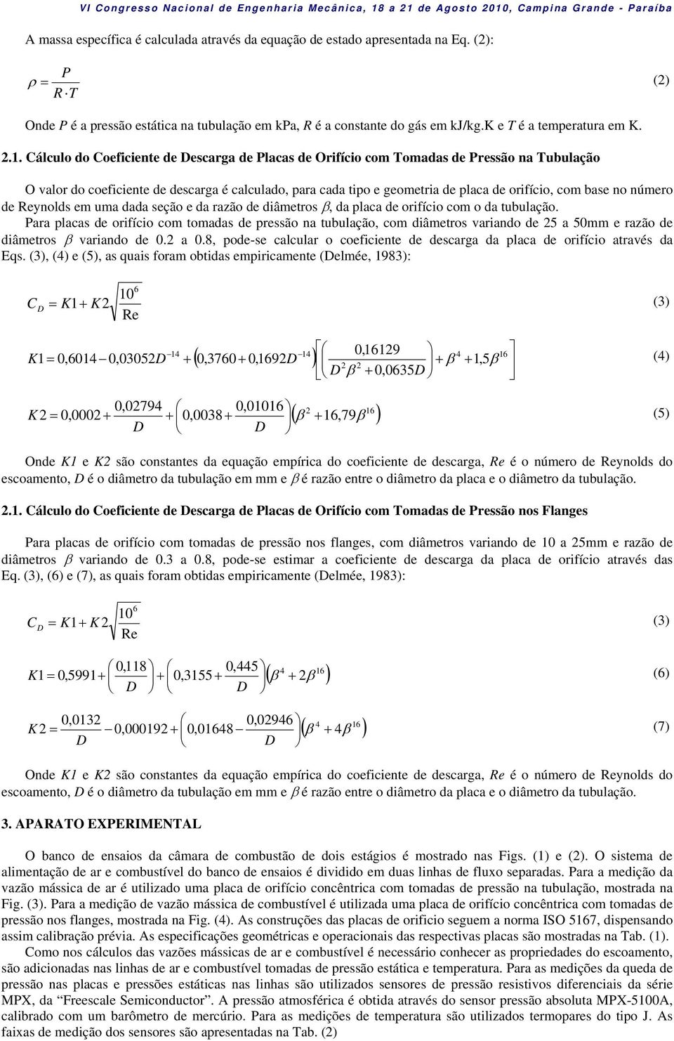 Cálculo do Coeficiente de Descarga de Placas de Orifício com Tomadas de Pressão na Tubulação O valor do coeficiente de descarga é calculado, para cada tipo e geometria de placa de orifício, com base