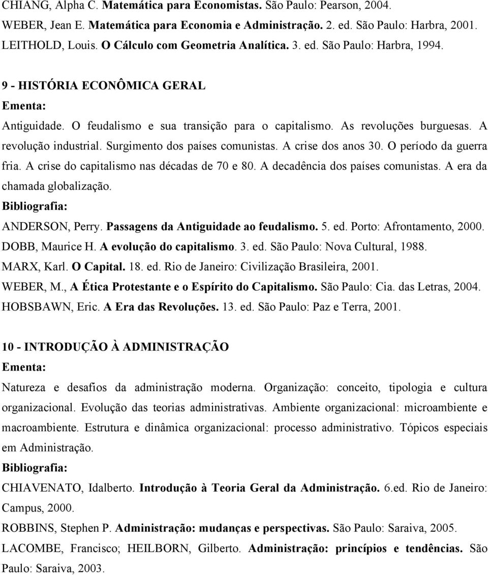 A revolução industrial. Surgimento dos países comunistas. A crise dos anos 30. O período da guerra fria. A crise do capitalismo nas décadas de 70 e 80. A decadência dos países comunistas.