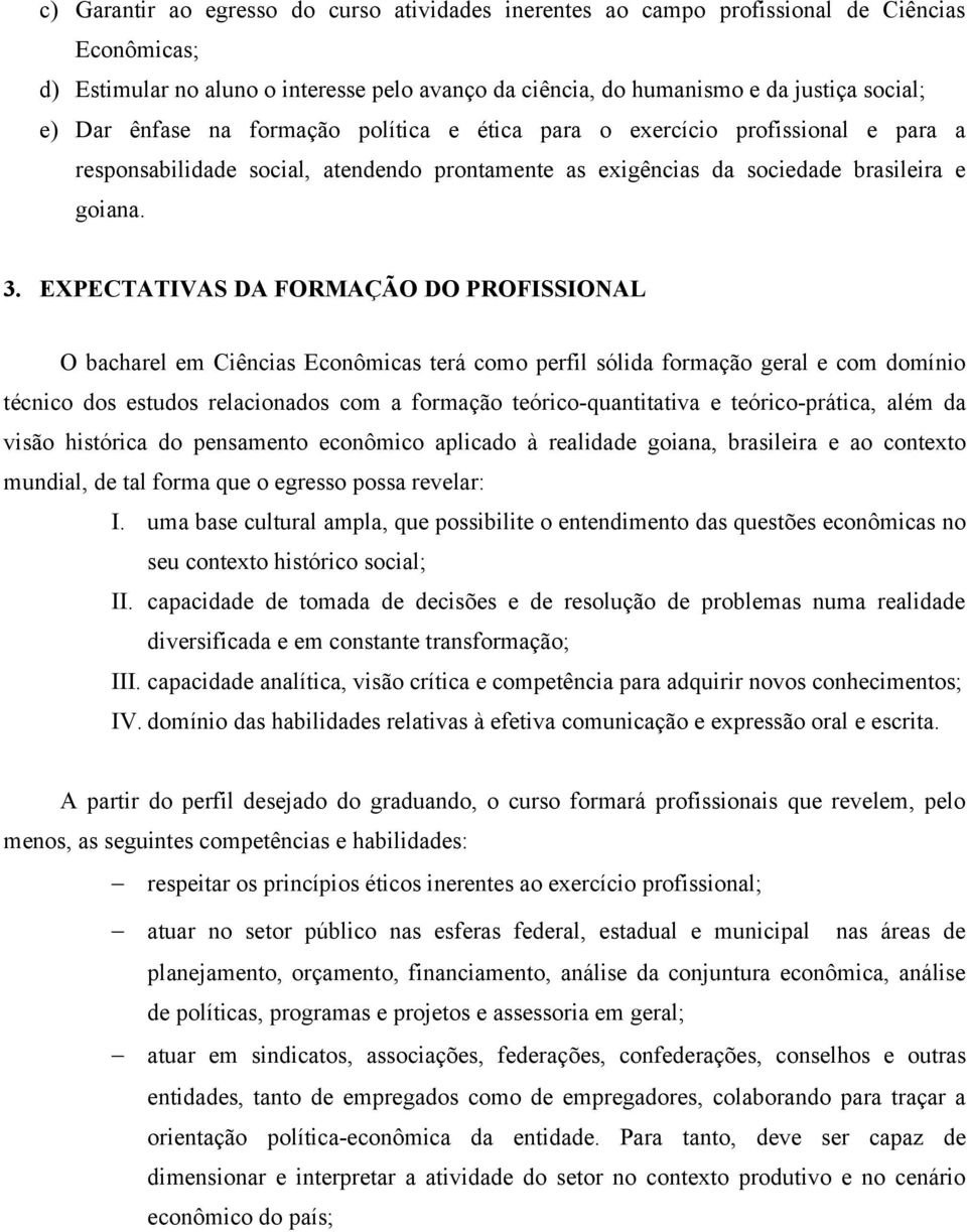 EXPECTATIVAS DA FORMAÇÃO DO PROFISSIONAL O bacharel em Ciências Econômicas terá como perfil sólida formação geral e com domínio técnico dos estudos relacionados com a formação teórico-quantitativa e