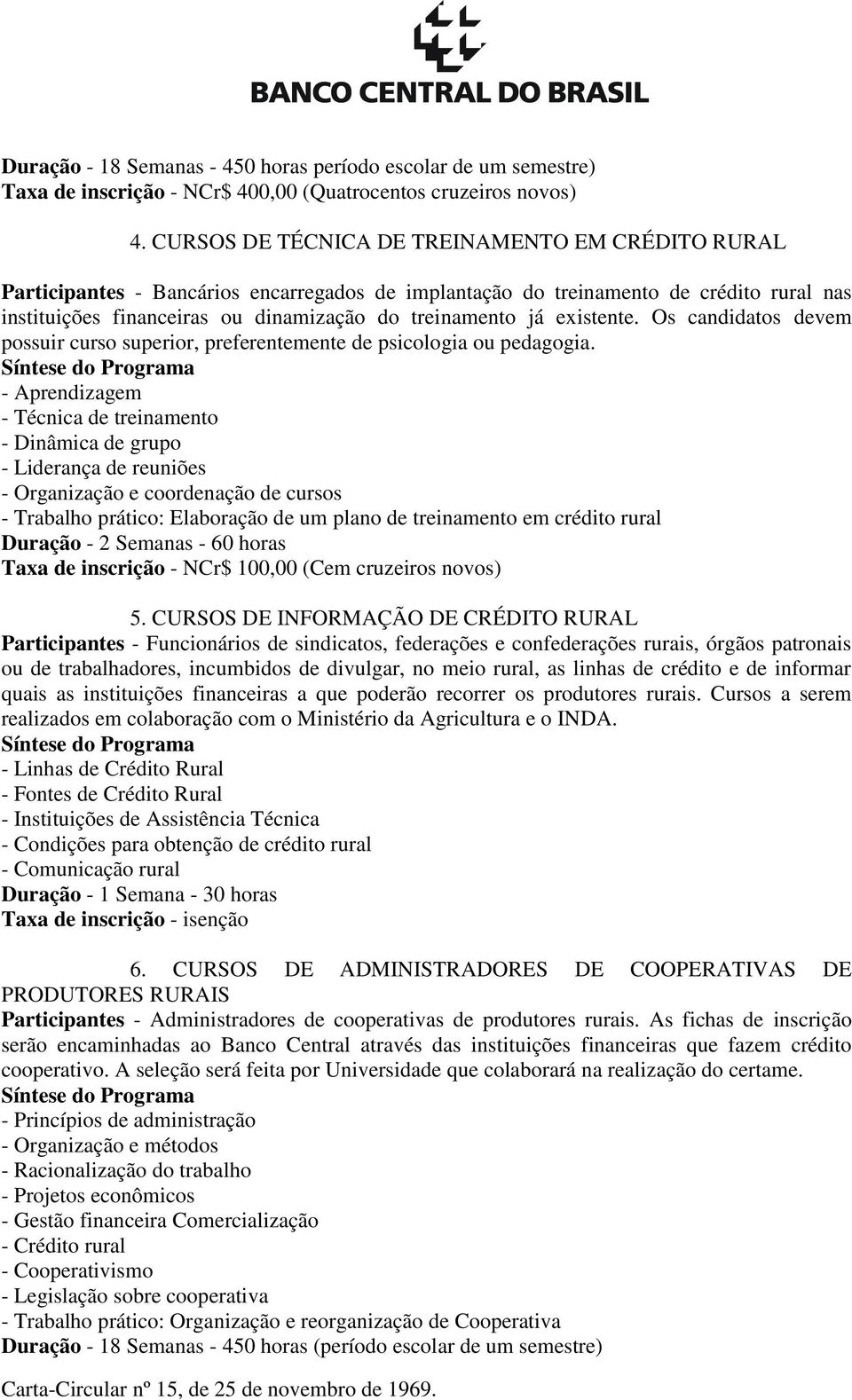 existente. Os candidatos devem possuir curso superior, preferentemente de psicologia ou pedagogia.