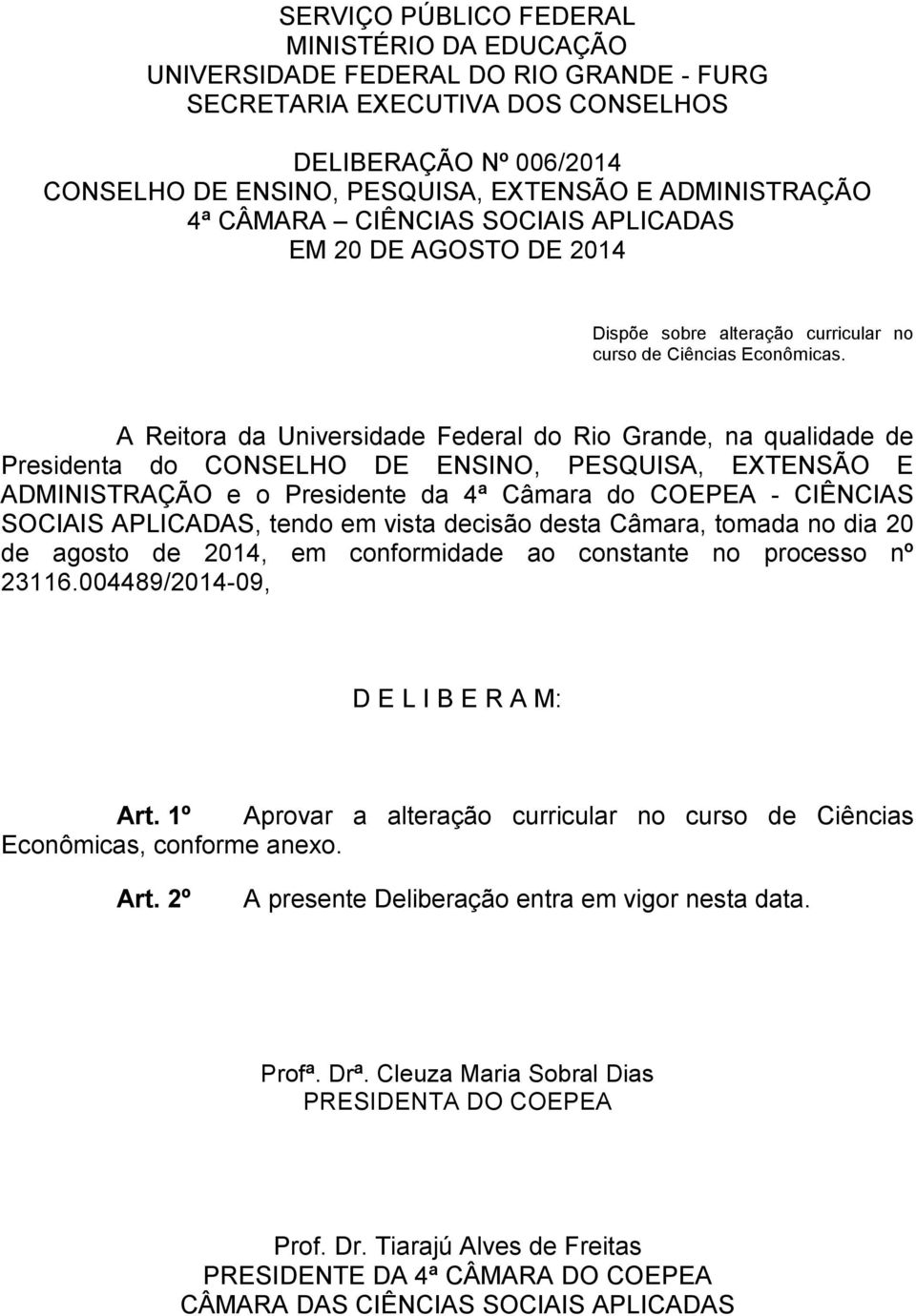 A Reitora da Universidade Federal do Rio Grande, na qualidade de Presidenta do CONSELHO DE ENSINO, PESQUISA, EXTENSÃO E ADMINISTRAÇÃO e o Presidente da ª Câmara do COEPEA - CIÊNCIAS SOCIAIS