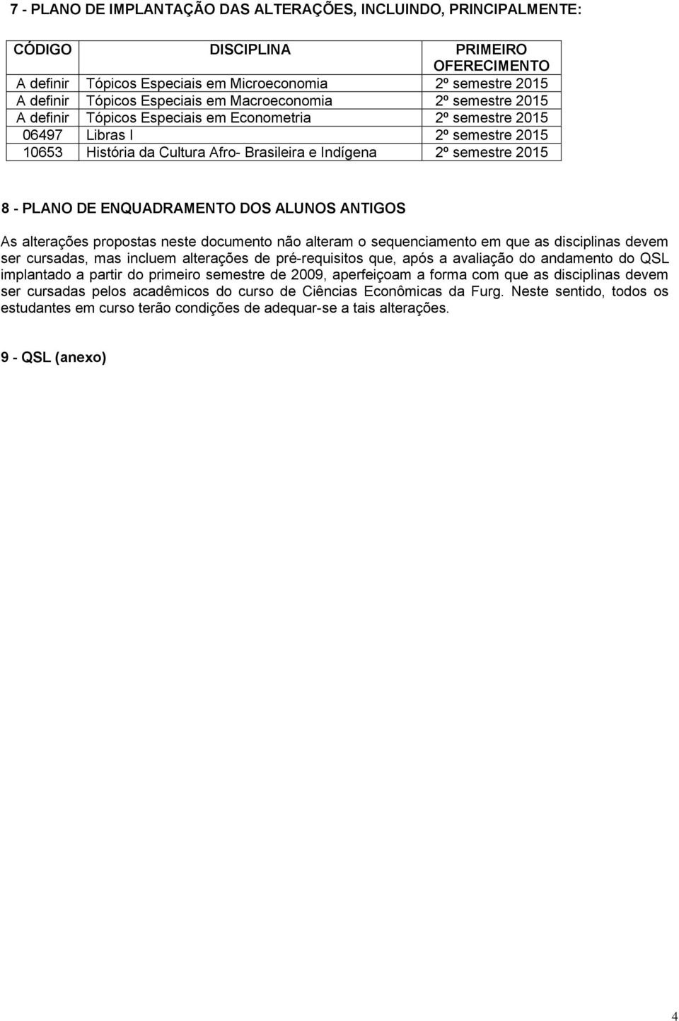 PLANO DE ENQUADRAMENTO DOS ALUNOS ANTIGOS As alterações propostas neste documento não alteram o sequenciamento em que as disciplinas devem ser cursadas, mas incluem alterações de pré-requisitos que,