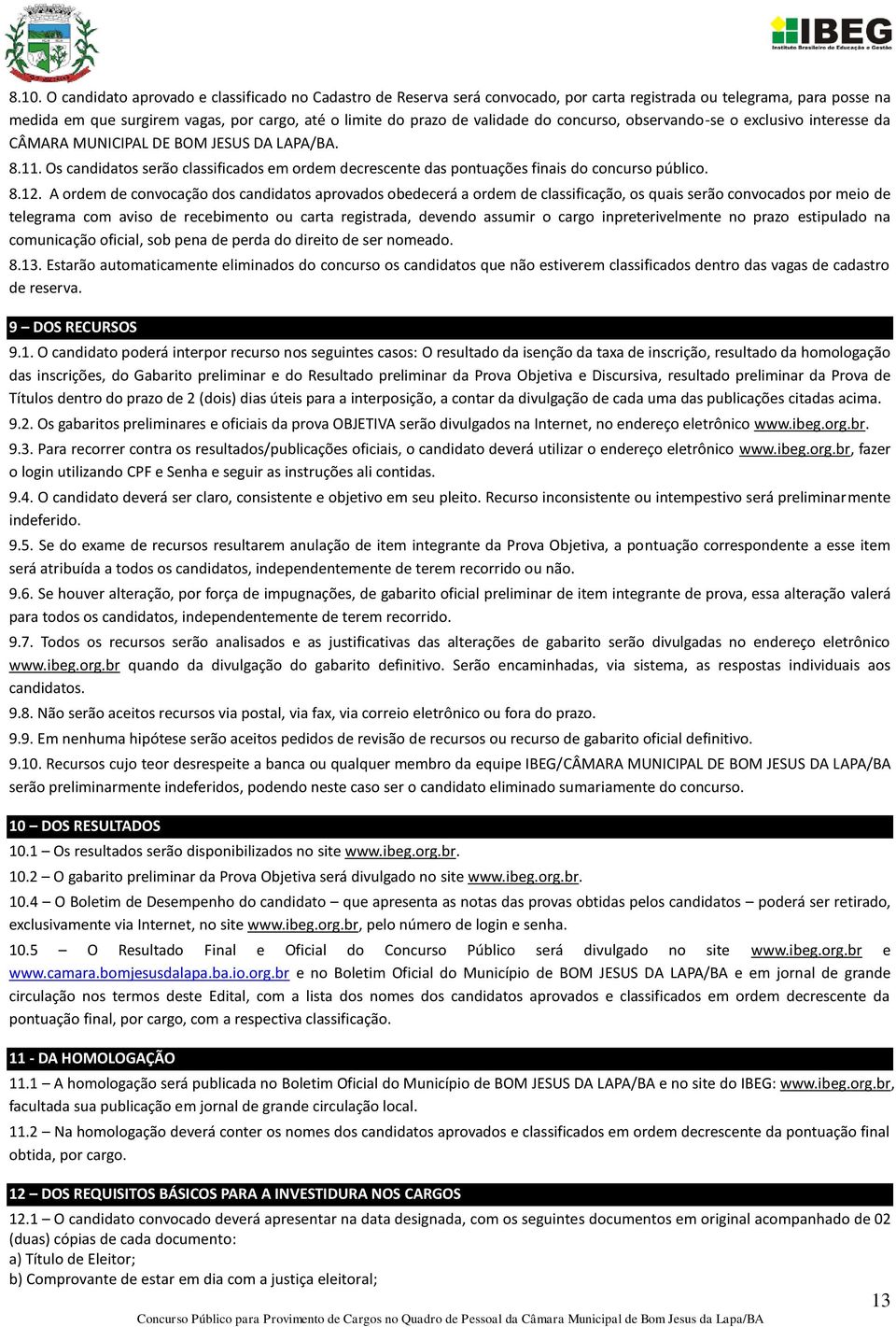 Os candidatos serão classificados em ordem decrescente das pontuações finais do concurso público. 8.12.