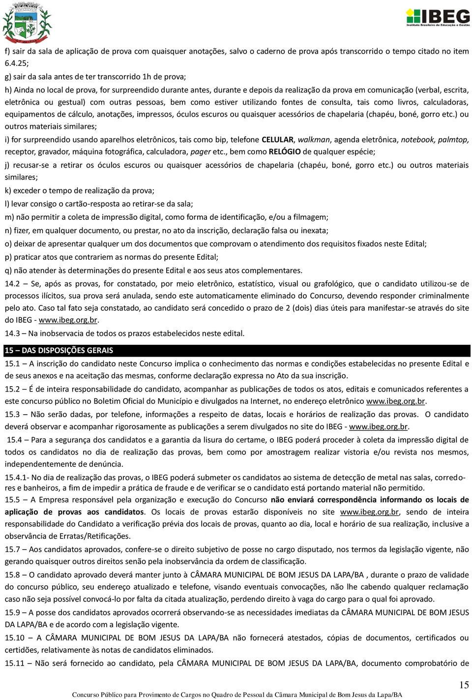 eletrônica ou gestual) com outras pessoas, bem como estiver utilizando fontes de consulta, tais como livros, calculadoras, equipamentos de cálculo, anotações, impressos, óculos escuros ou quaisquer