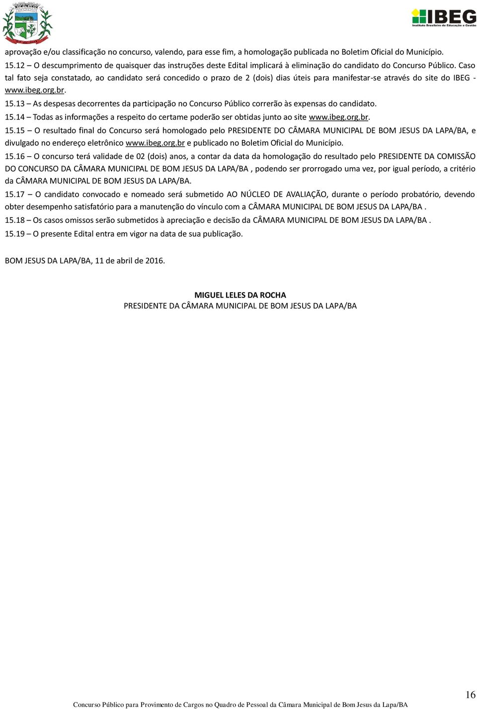 Caso tal fato seja constatado, ao candidato será concedido o prazo de 2 (dois) dias úteis para manifestar-se através do site do IBEG - www.ibeg.org.br. 15.