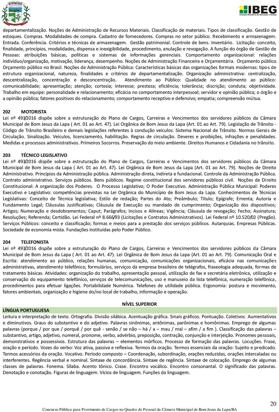 Licitação: conceito, finalidade, princípios, modalidades, dispensa e inexigibilidade, procedimento, anulação e revogação.