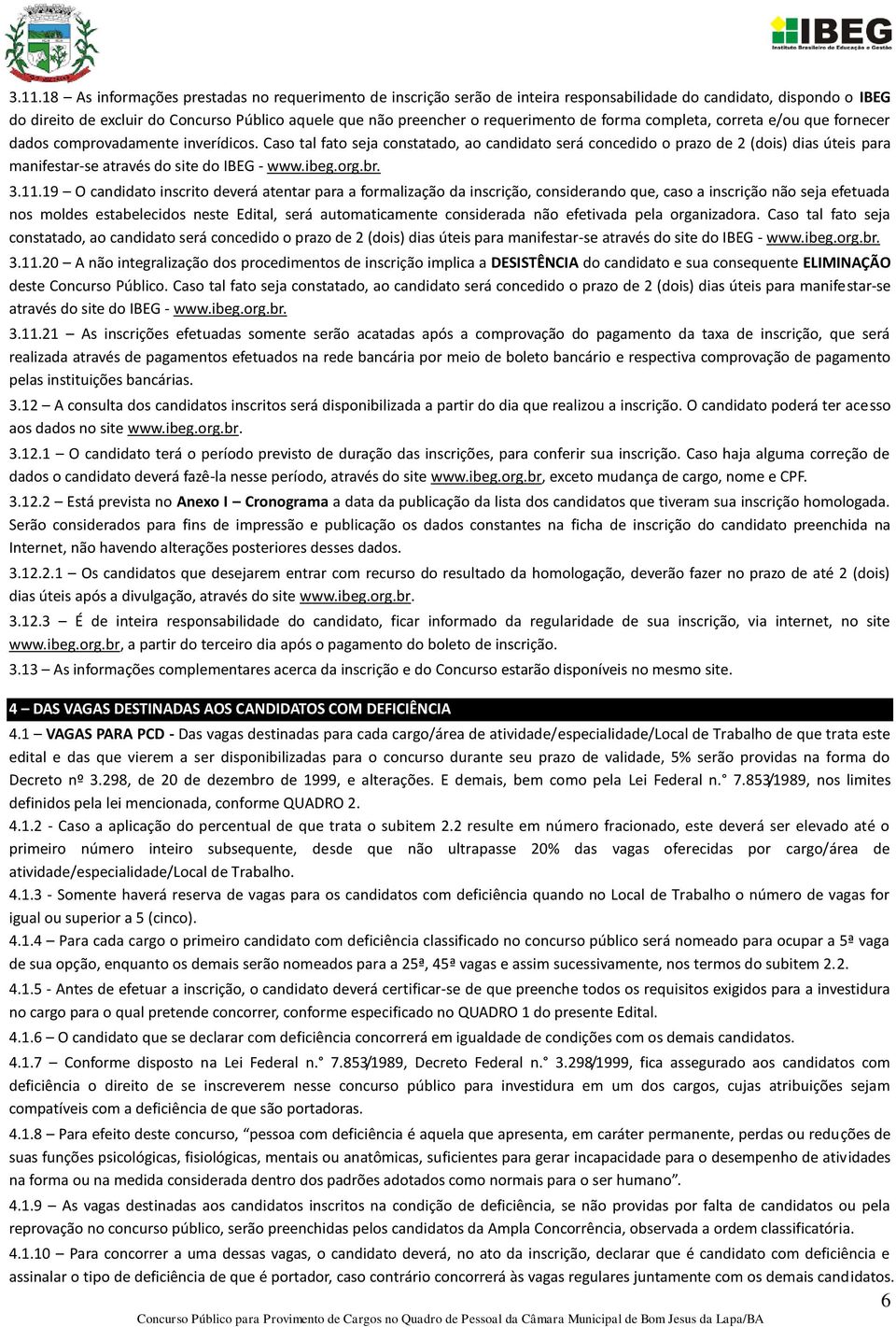 Caso tal fato seja constatado, ao candidato será concedido o prazo de 2 (dois) dias úteis para manifestar-se através do site do IBEG - www.ibeg.org.br. 3.11.