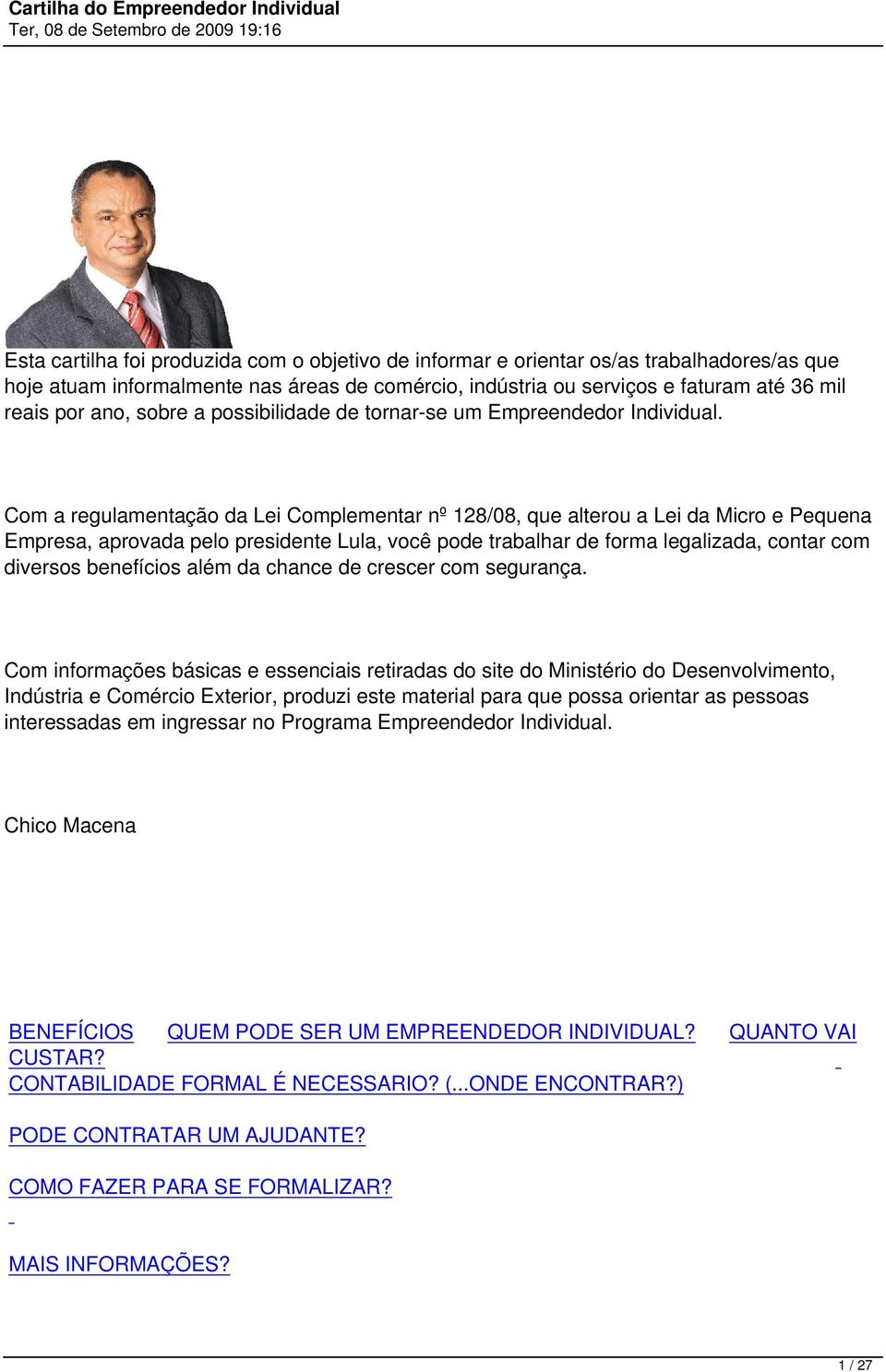 Com a regulamentação da Lei Complementar nº 128/08, que alterou a Lei da Micro e Pequena Empresa, aprovada pelo presidente Lula, você pode trabalhar de forma legalizada, contar com diversos