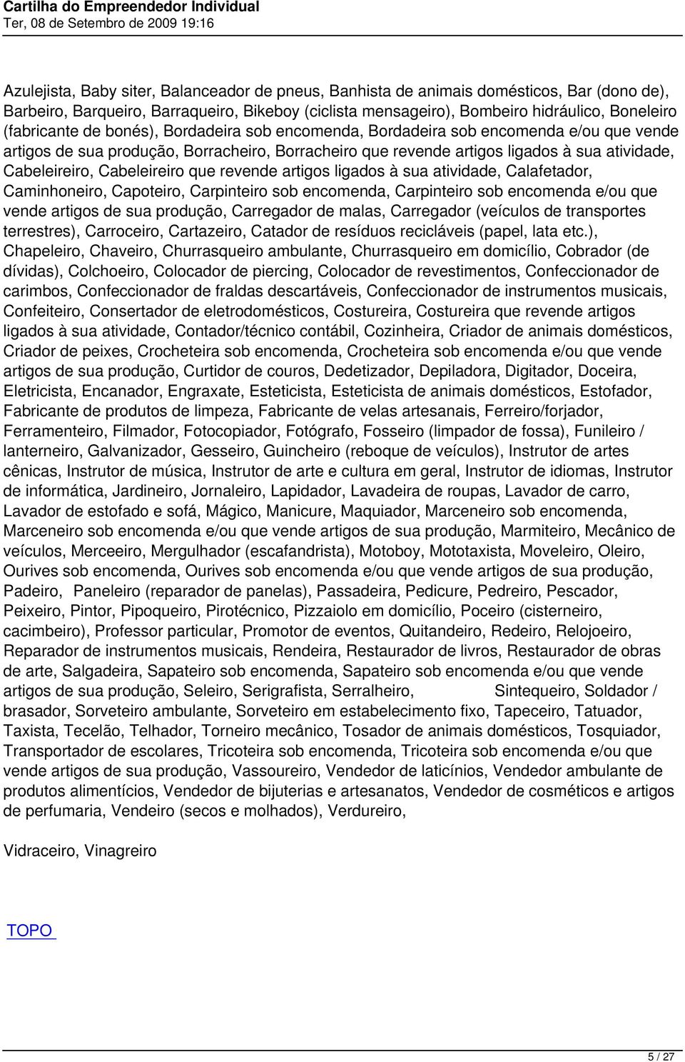 Cabeleireiro que revende artigos ligados à sua atividade, Calafetador, Caminhoneiro, Capoteiro, Carpinteiro sob encomenda, Carpinteiro sob encomenda e/ou que vende artigos de sua produção, Carregador