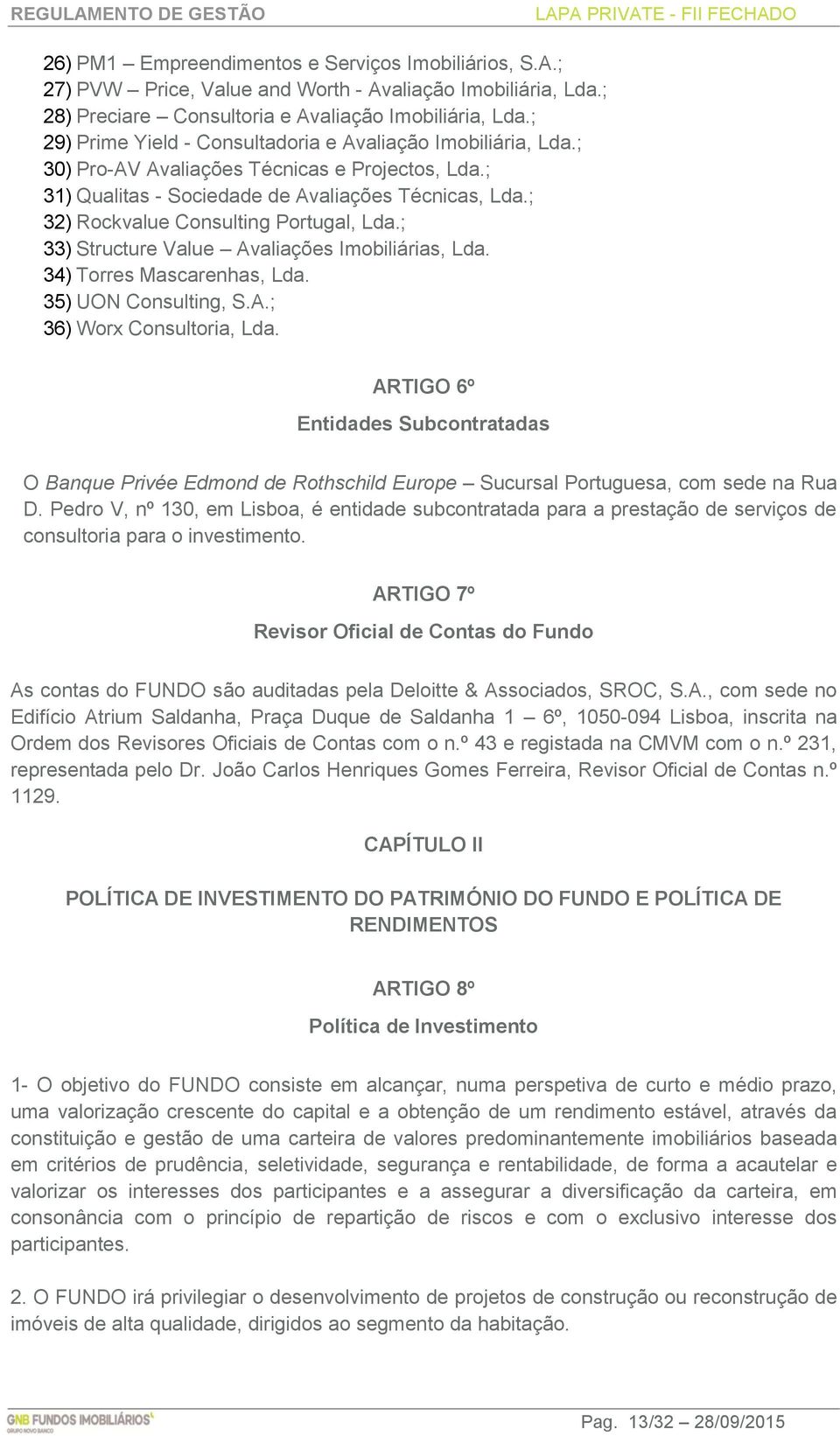 ; 32) Rockvalue Consulting Portugal, Lda.; 33) Structure Value Avaliações Imobiliárias, Lda. 34) Torres Mascarenhas, Lda. 35) UON Consulting, S.A.; 36) Worx Consultoria, Lda.