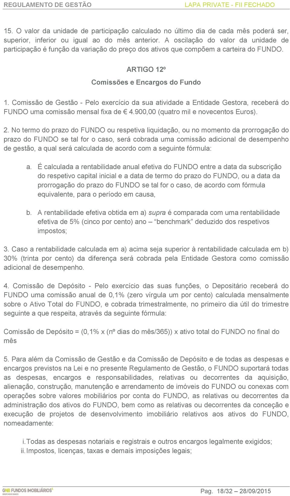 Comissão de Gestão - Pelo exercício da sua atividade a Entidade Gestora, receberá do FUNDO uma comissão mensal fixa de 4.900,00 (quatro mil e novecentos Euros). 2.