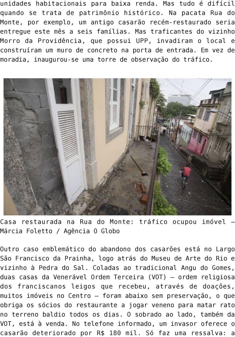 Mas traficantes do vizinho Morro da Providência, que possui UPP, invadiram o local e construíram um muro de concreto na porta de entrada.