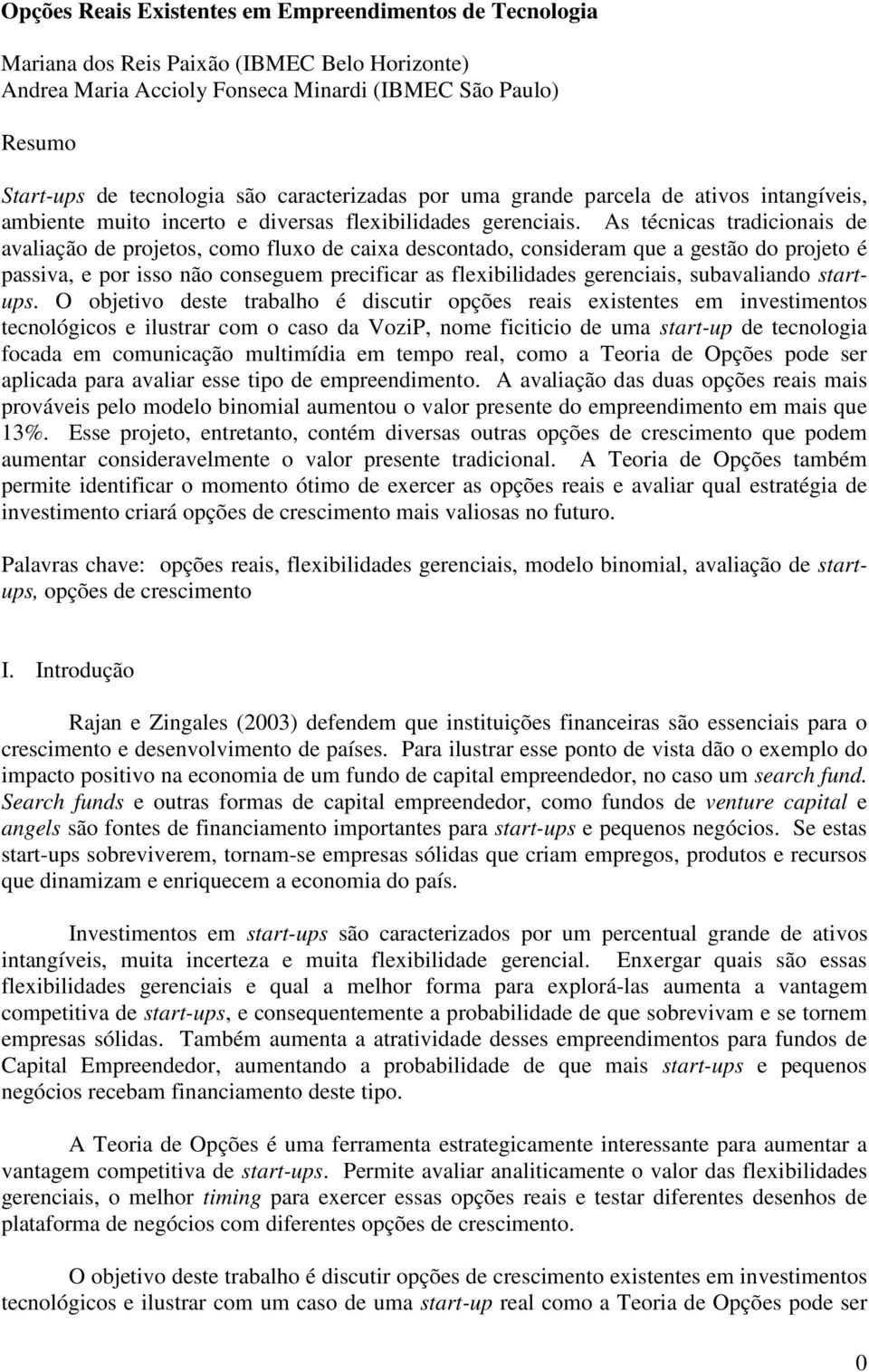 As técnicas tradicionais de avaliação de projetos, como fluxo de caixa descontado, consideram que a gestão do projeto é passiva, e por isso não conseguem precificar as flexibilidades gerenciais,