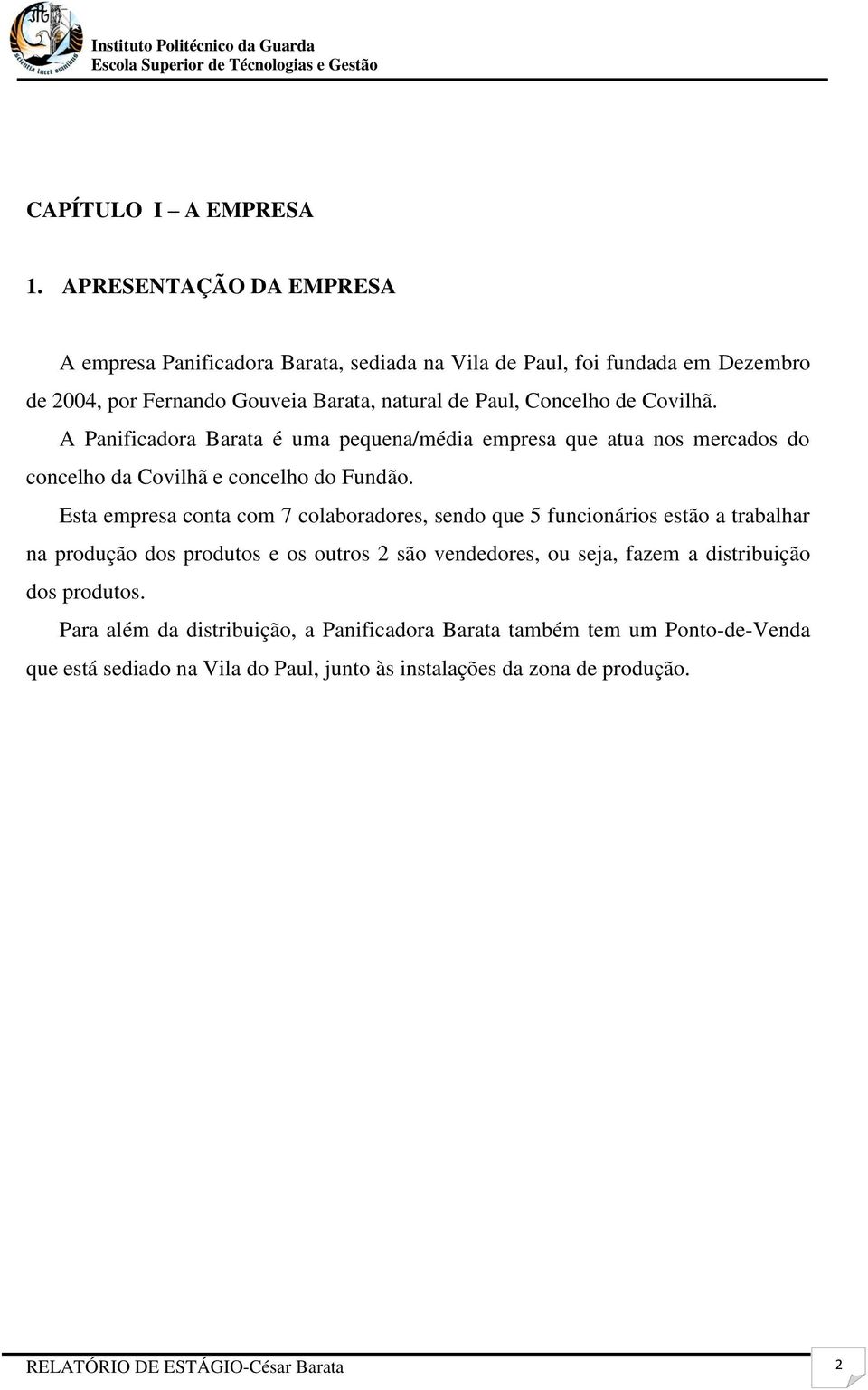 Covilhã. A Panificadora Barata é uma pequena/média empresa que atua nos mercados do concelho da Covilhã e concelho do Fundão.