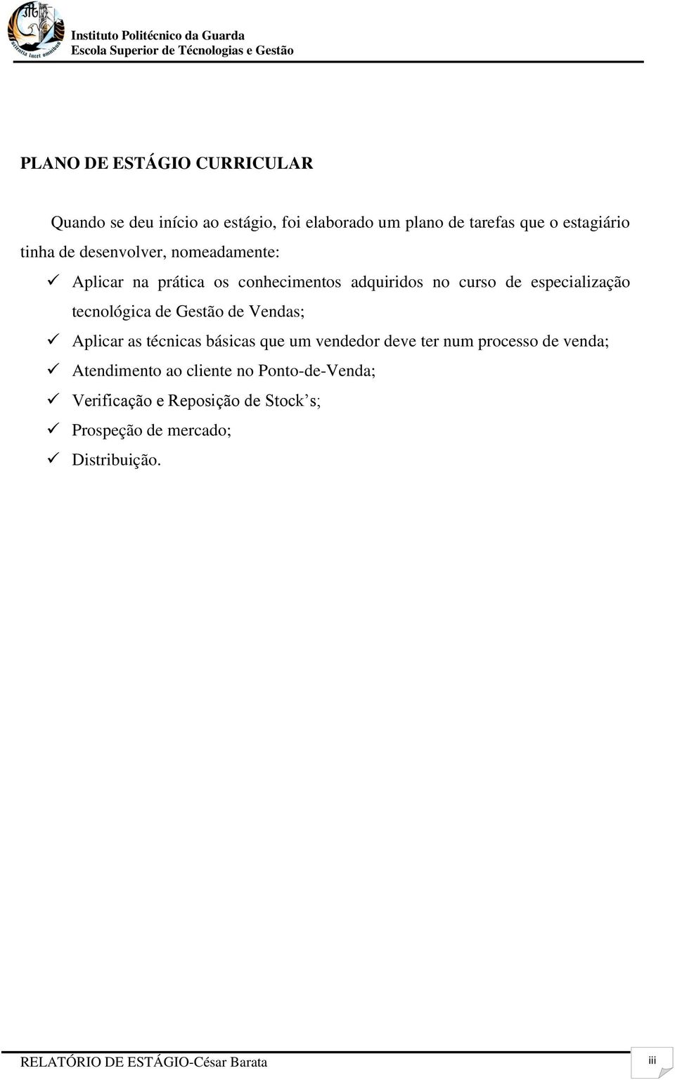 Gestão de Vendas; Aplicar as técnicas básicas que um vendedor deve ter num processo de venda; Atendimento ao cliente no