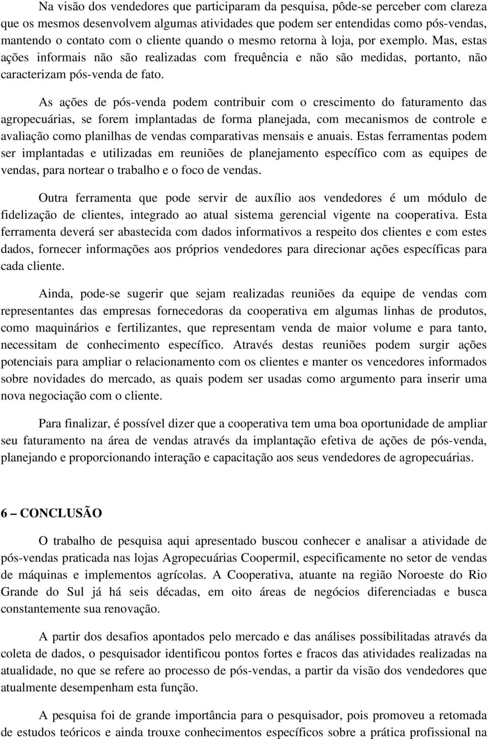 As ações de pós-venda podem contribuir com o crescimento do faturamento das agropecuárias, se forem implantadas de forma planejada, com mecanismos de controle e avaliação como planilhas de vendas