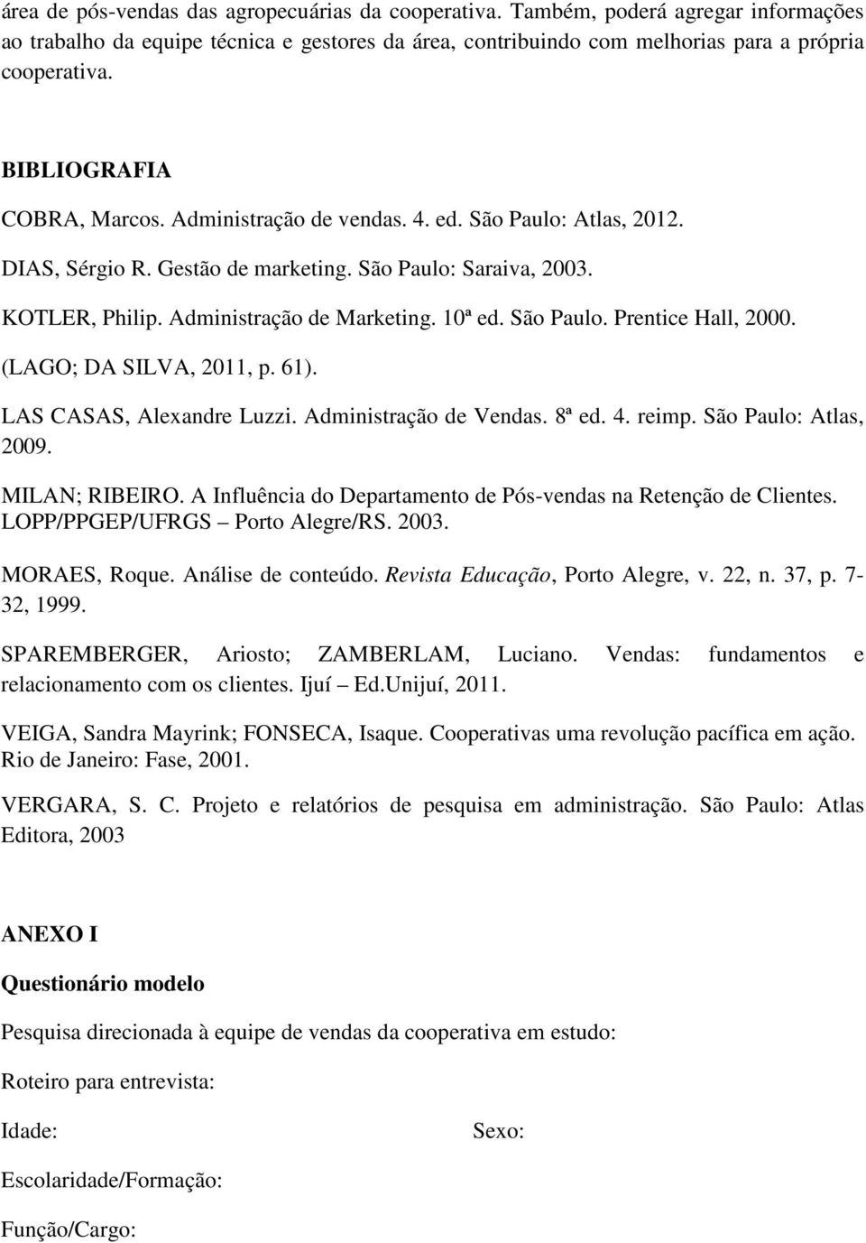 São Paulo. Prentice Hall, 2000. (LAGO; DA SILVA, 2011, p. 61). LAS CASAS, Alexandre Luzzi. Administração de Vendas. 8ª ed. 4. reimp. São Paulo: Atlas, 2009. MILAN; RIBEIRO.