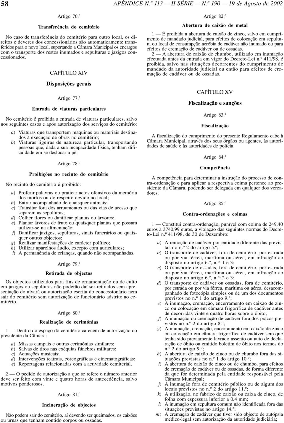 Municipal os encargos com o transporte dos restos inumados e sepulturas e jazigos concessionados. CAPÍTULO XIV Disposições gerais Artigo 77.