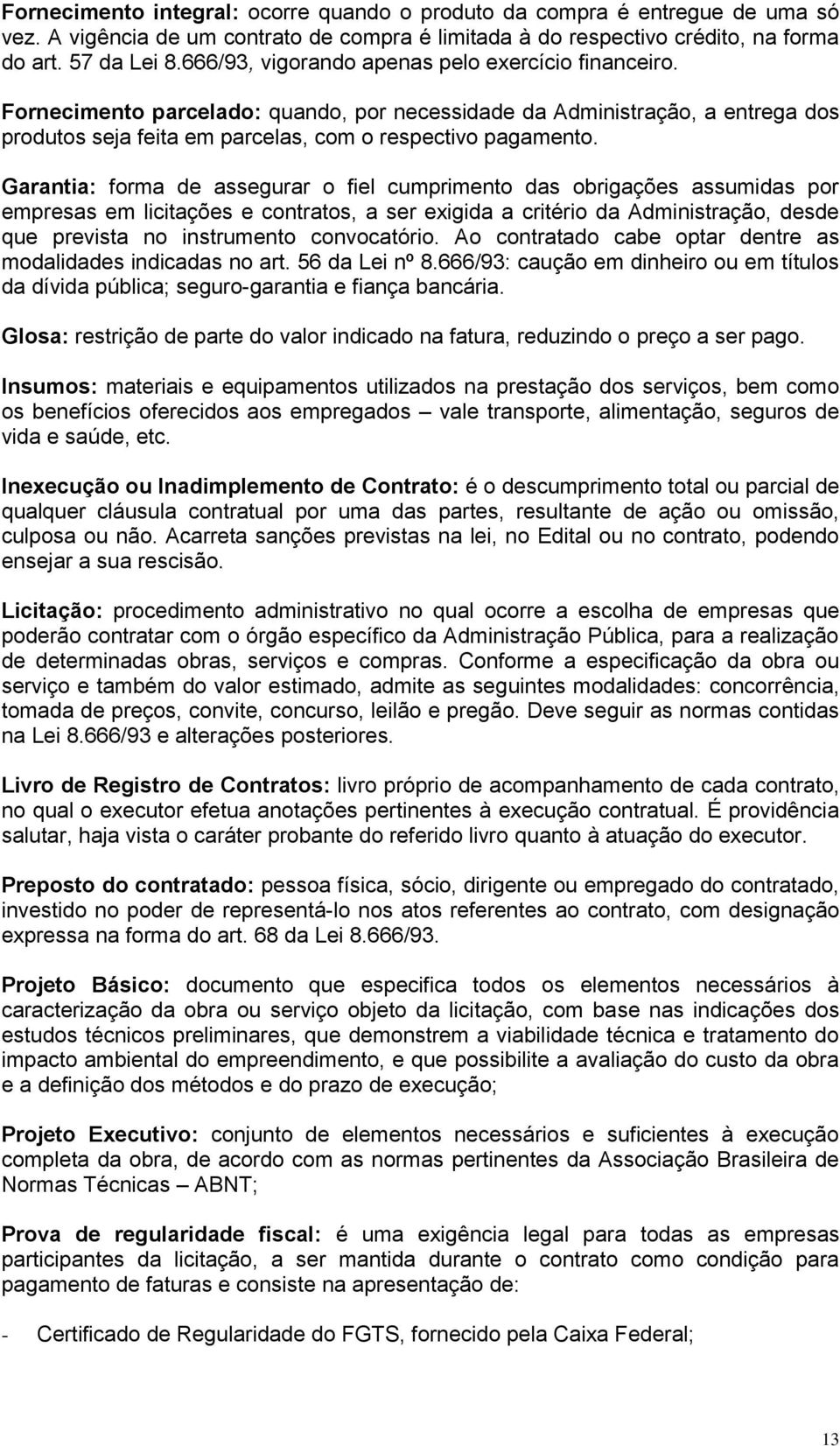 Garantia: forma de assegurar o fiel cumprimento das obrigações assumidas por empresas em licitações e contratos, a ser exigida a critério da Administração, desde que prevista no instrumento