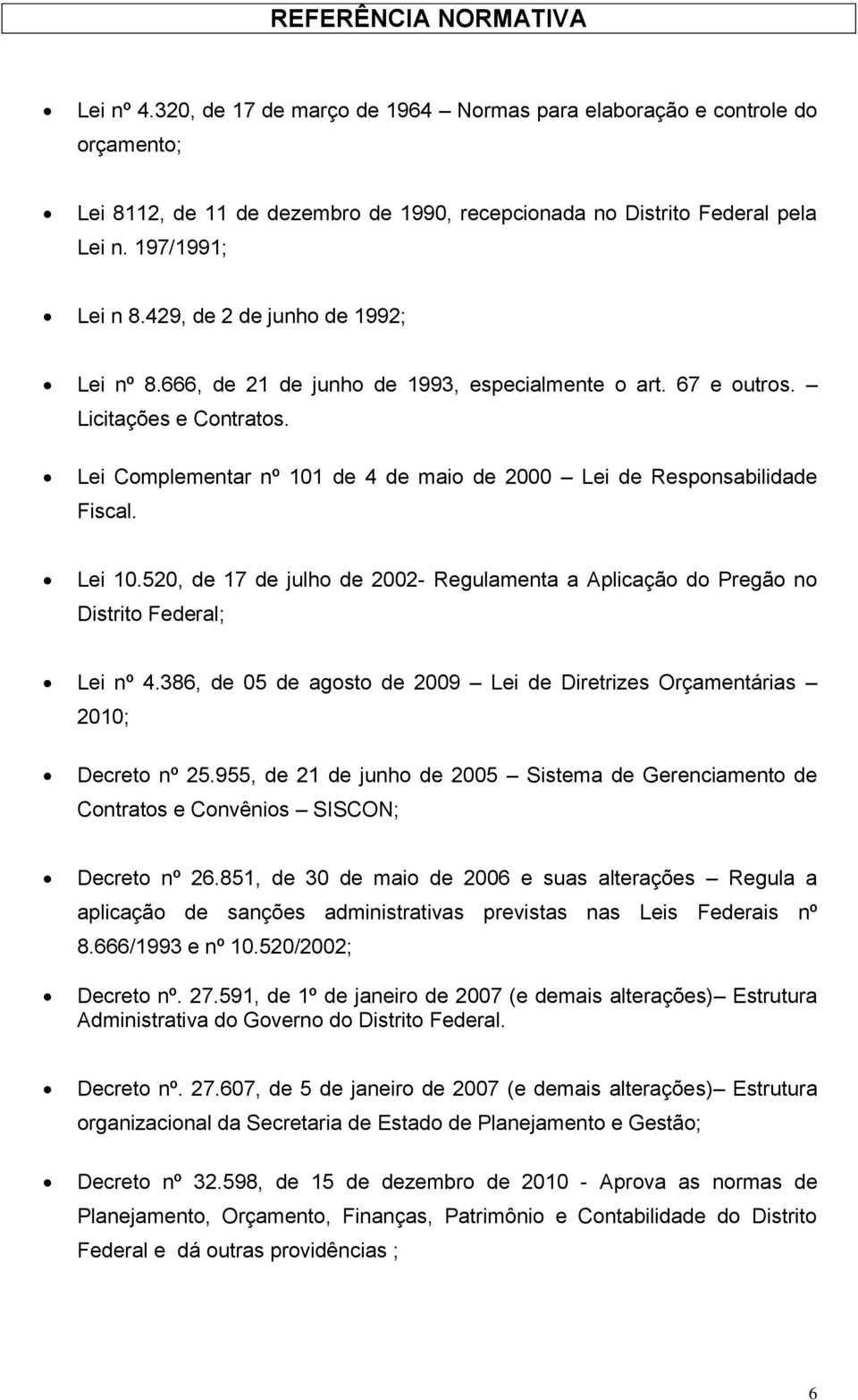 Lei Complementar nº 101 de 4 de maio de 2000 Lei de Responsabilidade Fiscal. Lei 10.520, de 17 de julho de 2002- Regulamenta a Aplicação do Pregão no Distrito Federal; Lei nº 4.