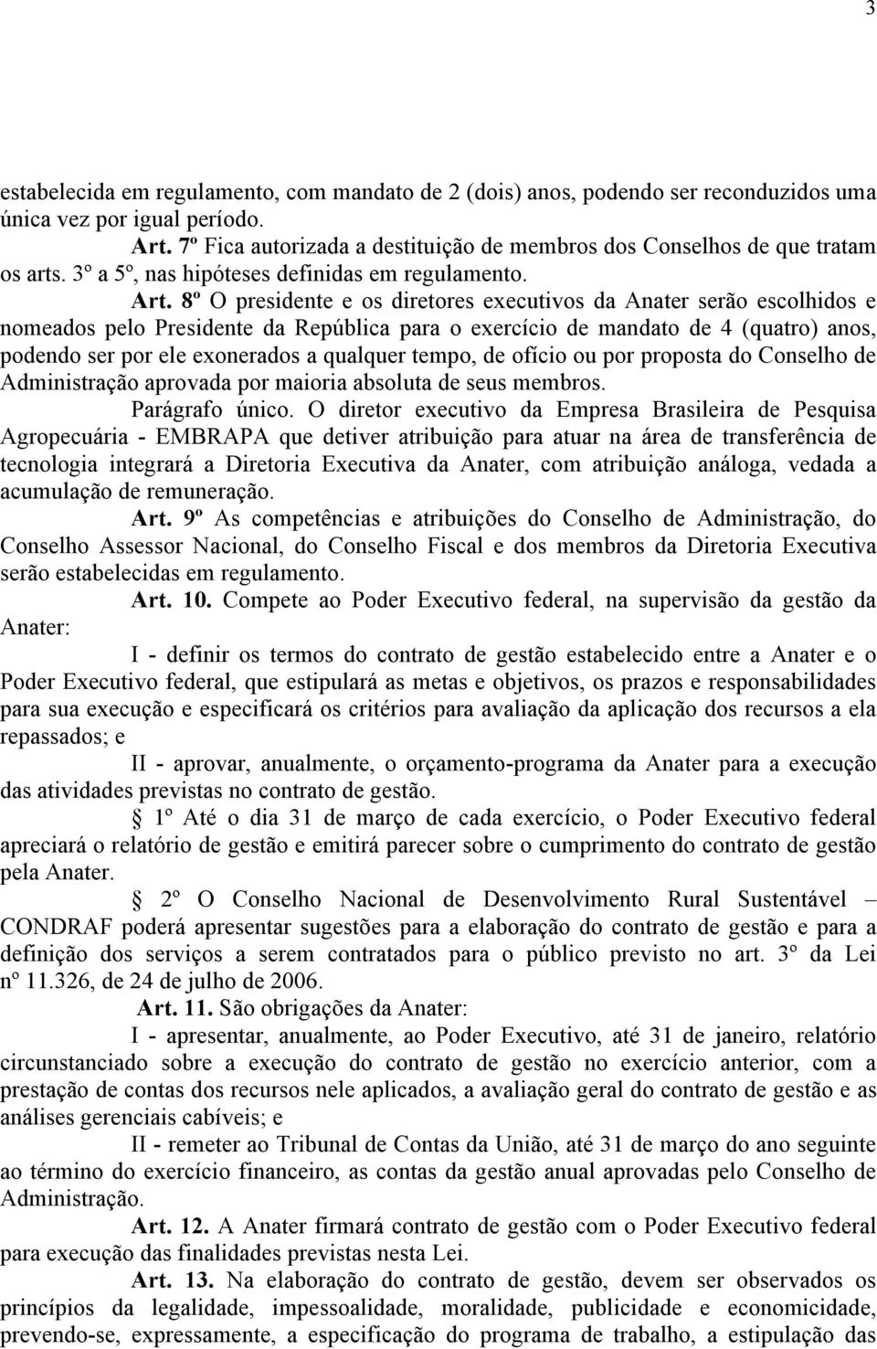 8º O presidente e os diretores executivos da Anater serão escolhidos e nomeados pelo Presidente da República para o exercício de mandato de 4 (quatro) anos, podendo ser por ele exonerados a qualquer