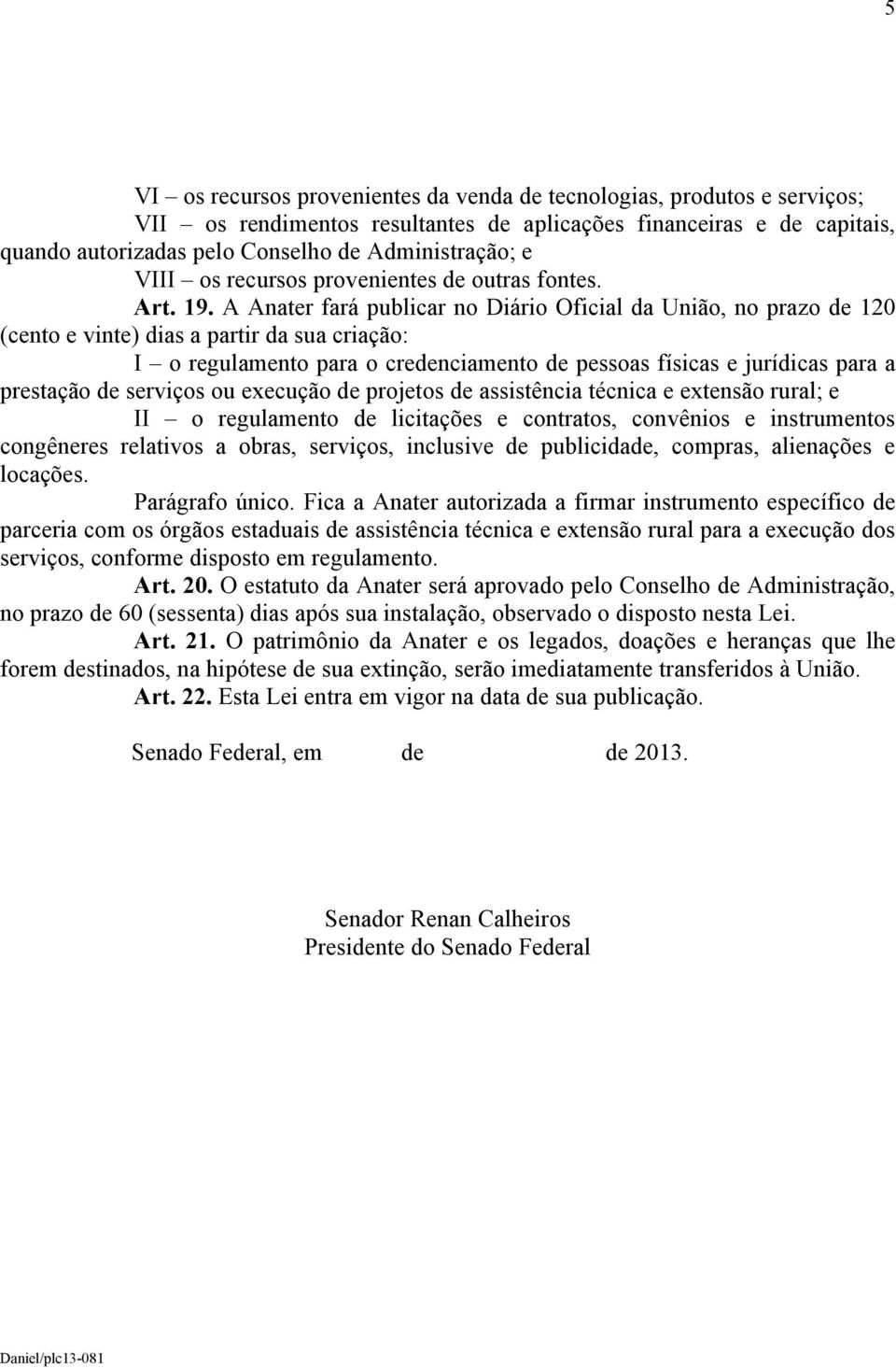 A Anater fará publicar no Diário Oficial da União, no prazo de 120 (cento e vinte) dias a partir da sua criação: I o regulamento para o credenciamento de pessoas físicas e jurídicas para a prestação