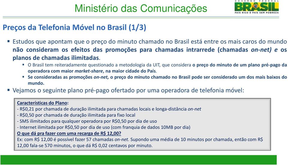 O Brasil tem reiteradamente questionado a metodologia da UIT, que considera o preço do minuto de um plano pré-pago da operadora com maior market-share, na maior cidade do País.