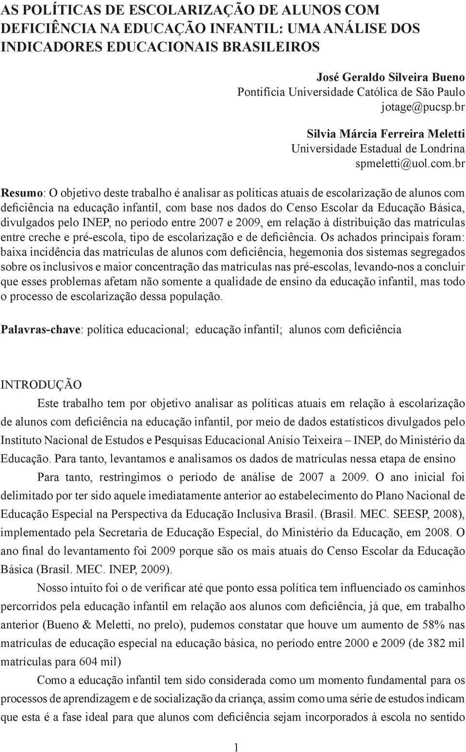 br Resumo: O objetivo deste trabalho é analisar as políticas atuais de escolarização de alunos com deficiência na educação infantil, com base nos dados do Censo Escolar da Educação Básica, divulgados