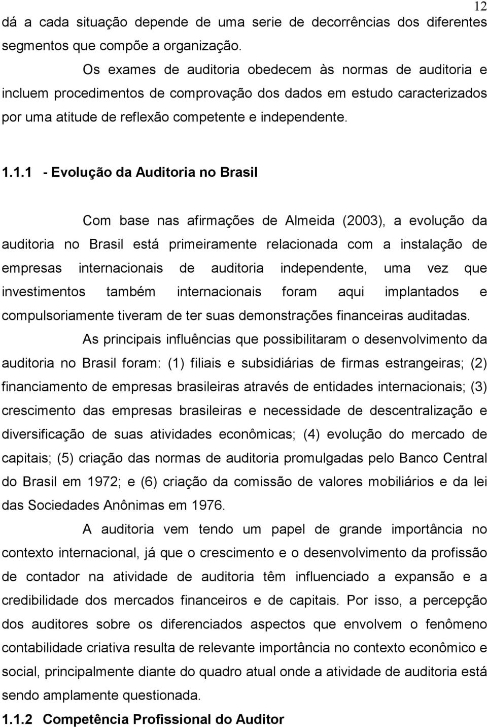 1.1 - Evolução da Auditoria no Brasil Com base nas afirmações de Almeida (2003), a evolução da auditoria no Brasil está primeiramente relacionada com a instalação de empresas internacionais de