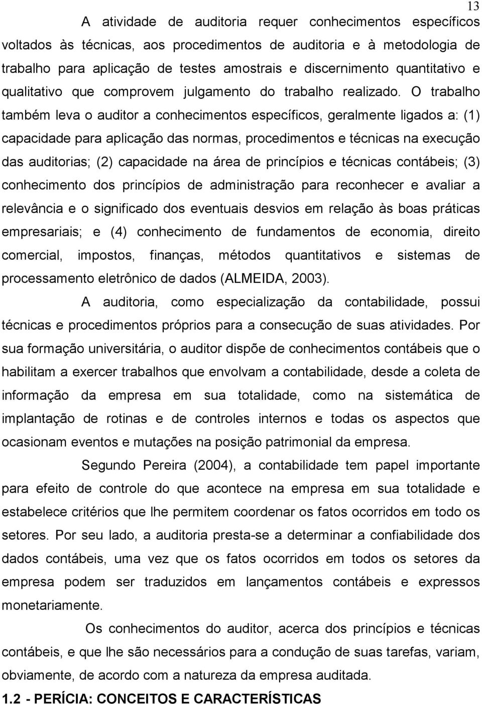 O trabalho também leva o auditor a conhecimentos específicos, geralmente ligados a: (1) capacidade para aplicação das normas, procedimentos e técnicas na execução das auditorias; (2) capacidade na