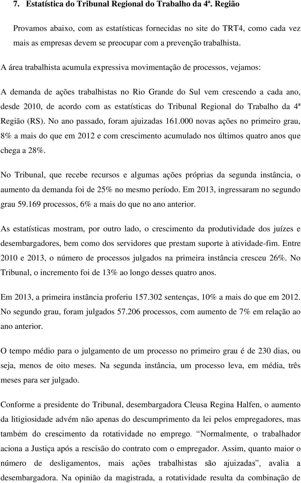 A área trabalhista acumula expressiva movimentação de processos, vejamos: A demanda de ações trabalhistas no Rio Grande do Sul vem crescendo a cada ano, desde 2010, de acordo com as estatísticas do